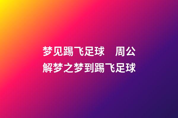 梦见踢飞足球　周公解梦之梦到踢飞足球